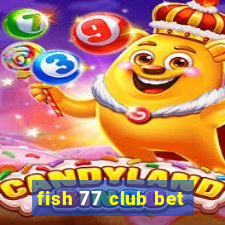 fish 77 club bet